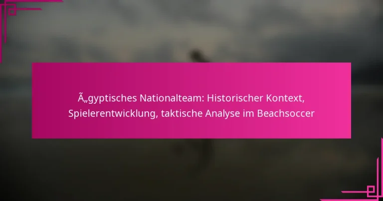 Ägyptisches Nationalteam: Historischer Kontext, Spielerentwicklung, taktische Analyse im Beachsoccer