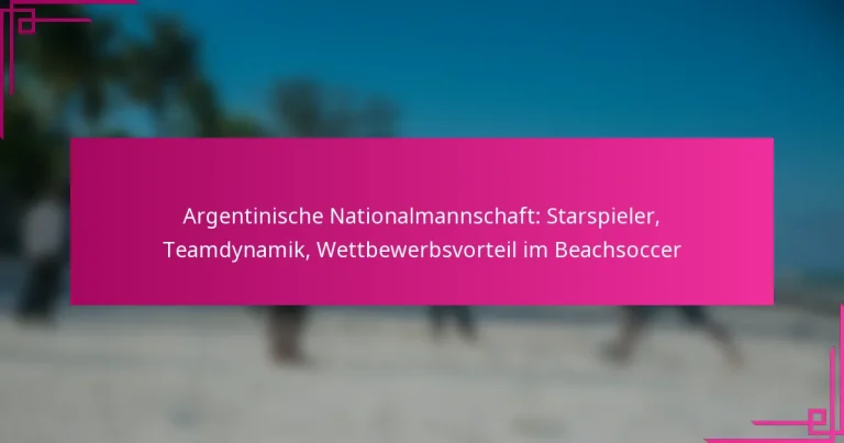 Argentinische Nationalmannschaft: Starspieler, Teamdynamik, Wettbewerbsvorteil im Beachsoccer