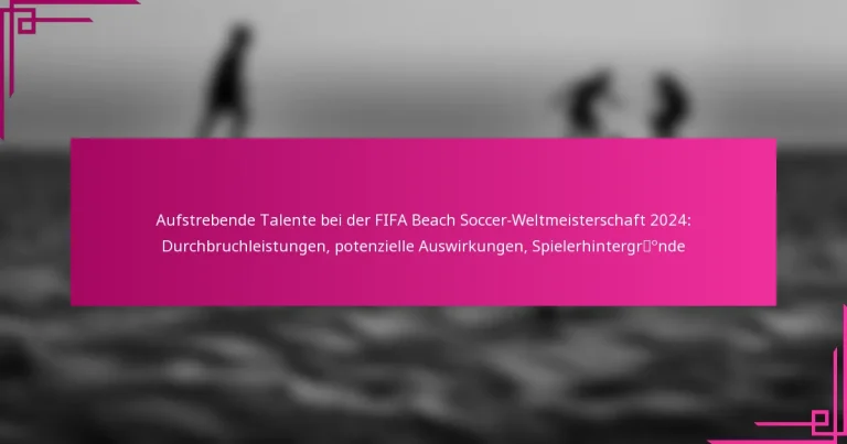 Aufstrebende Talente bei der FIFA Beach Soccer-Weltmeisterschaft 2024: Durchbruchleistungen, potenzielle Auswirkungen, Spielerhintergründe