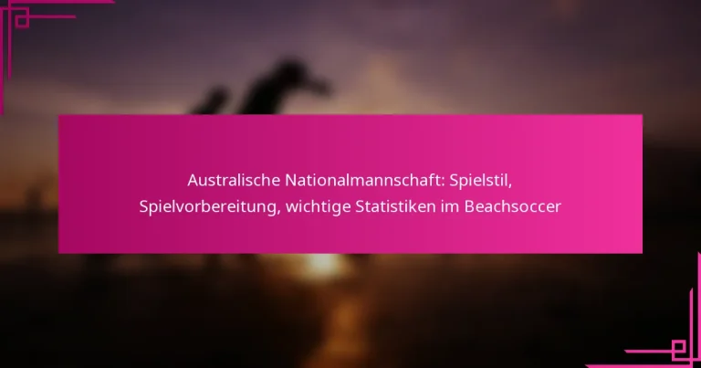 Australische Nationalmannschaft: Spielstil, Spielvorbereitung, wichtige Statistiken im Beachsoccer