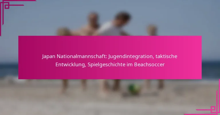Japan Nationalmannschaft: Jugendintegration, taktische Entwicklung, Spielgeschichte im Beachsoccer