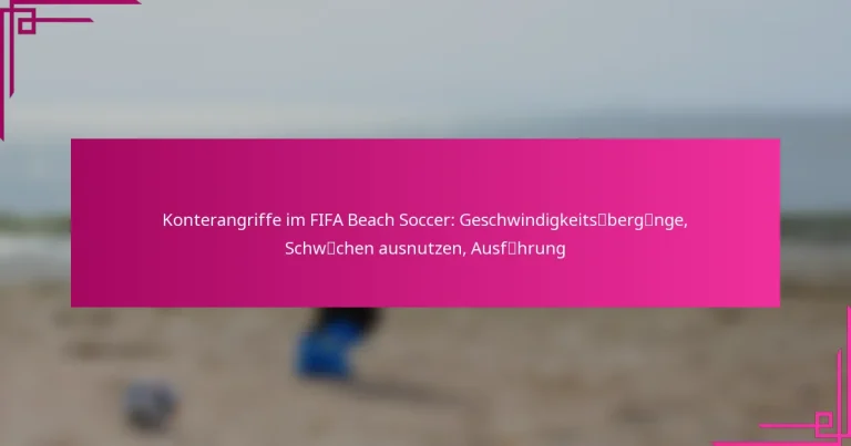 Konterangriffe im FIFA Beach Soccer: Geschwindigkeitsübergänge, Schwächen ausnutzen, Ausführung