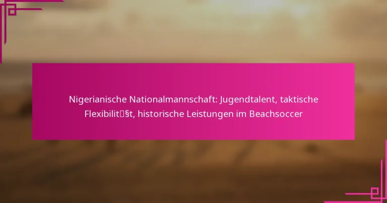 Nigerianische Nationalmannschaft: Jugendtalent, taktische Flexibilität, historische Leistungen im Beachsoccer