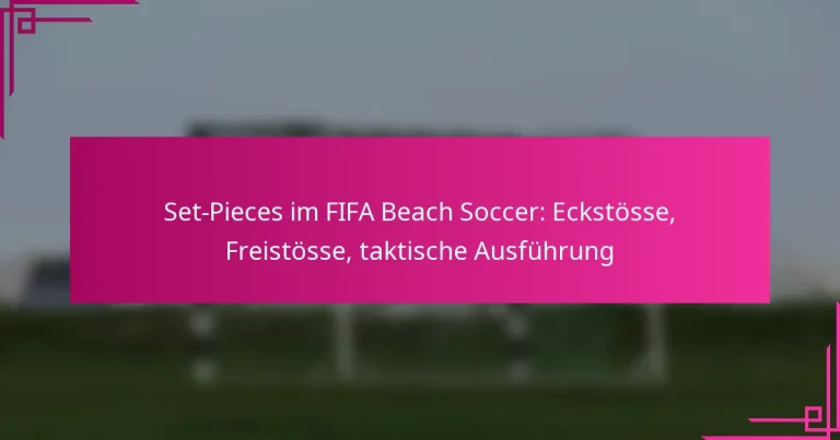Set-Pieces im FIFA Beach Soccer: Eckstösse, Freistösse, taktische Ausführung