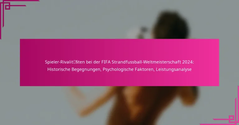 Spieler-Rivalitäten bei der FIFA Strandfussball-Weltmeisterschaft 2024: Historische Begegnungen, Psychologische Faktoren, Leistungsanalyse