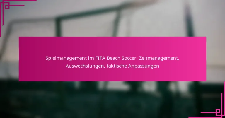 Spielmanagement im FIFA Beach Soccer: Zeitmanagement, Auswechslungen, taktische Anpassungen