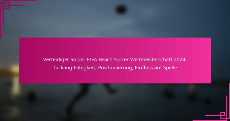 Verteidiger an der FIFA Beach Soccer Weltmeisterschaft 2024: Tackling-Fähigkeit, Positionierung, Einfluss auf Spiele