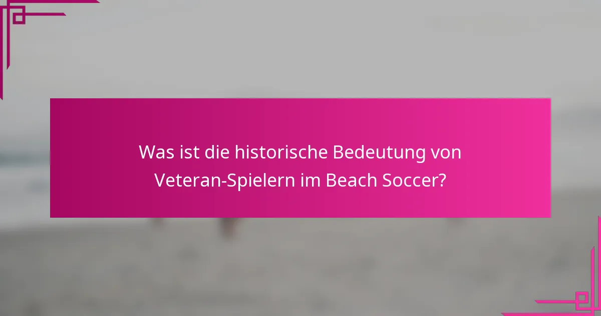 Was ist die historische Bedeutung von Veteran-Spielern im Beach Soccer?