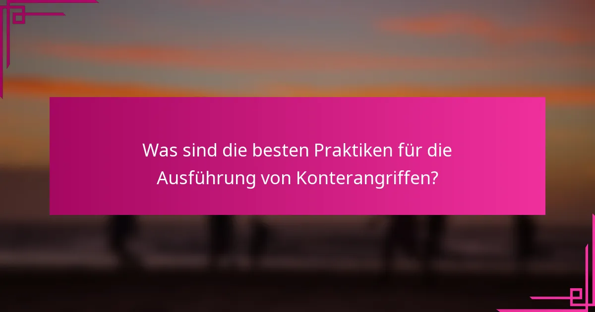 Was sind die besten Praktiken für die Ausführung von Konterangriffen?