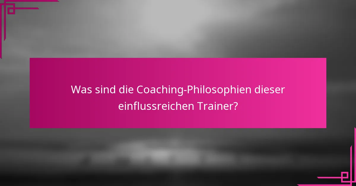 Was sind die Coaching-Philosophien dieser einflussreichen Trainer?