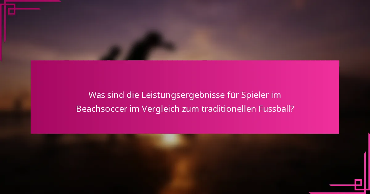 Was sind die Leistungsergebnisse für Spieler im Beachsoccer im Vergleich zum traditionellen Fussball?