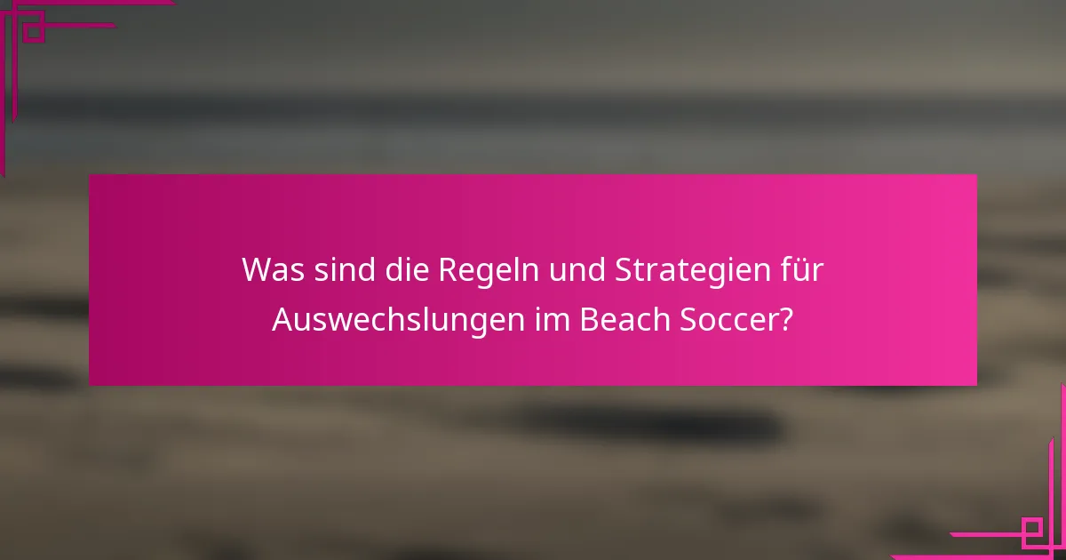 Was sind die Regeln und Strategien für Auswechslungen im Beach Soccer?