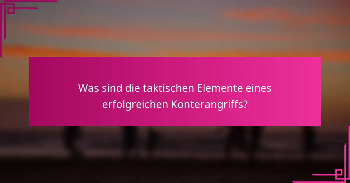 Was sind die taktischen Elemente eines erfolgreichen Konterangriffs?