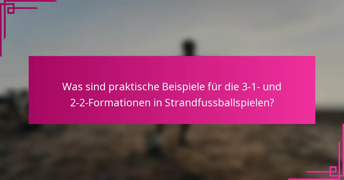 Was sind praktische Beispiele für die 3-1- und 2-2-Formationen in Strandfussballspielen?
