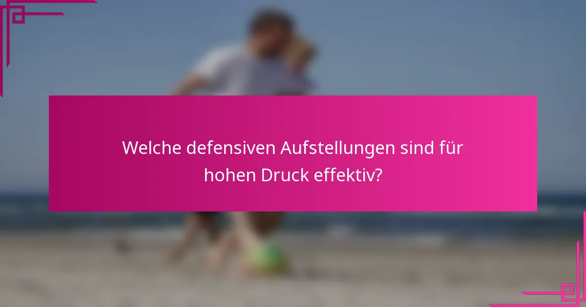 Welche defensiven Aufstellungen sind für hohen Druck effektiv?