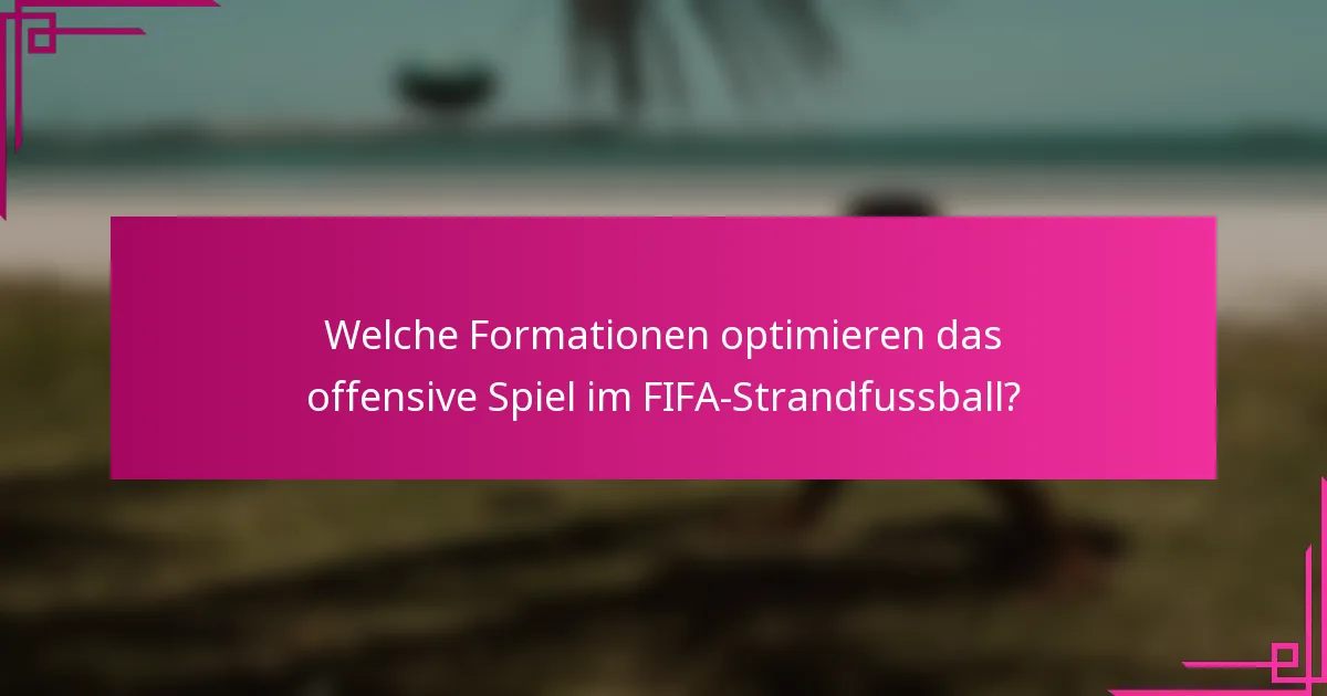 Welche Formationen optimieren das offensive Spiel im FIFA-Strandfussball?