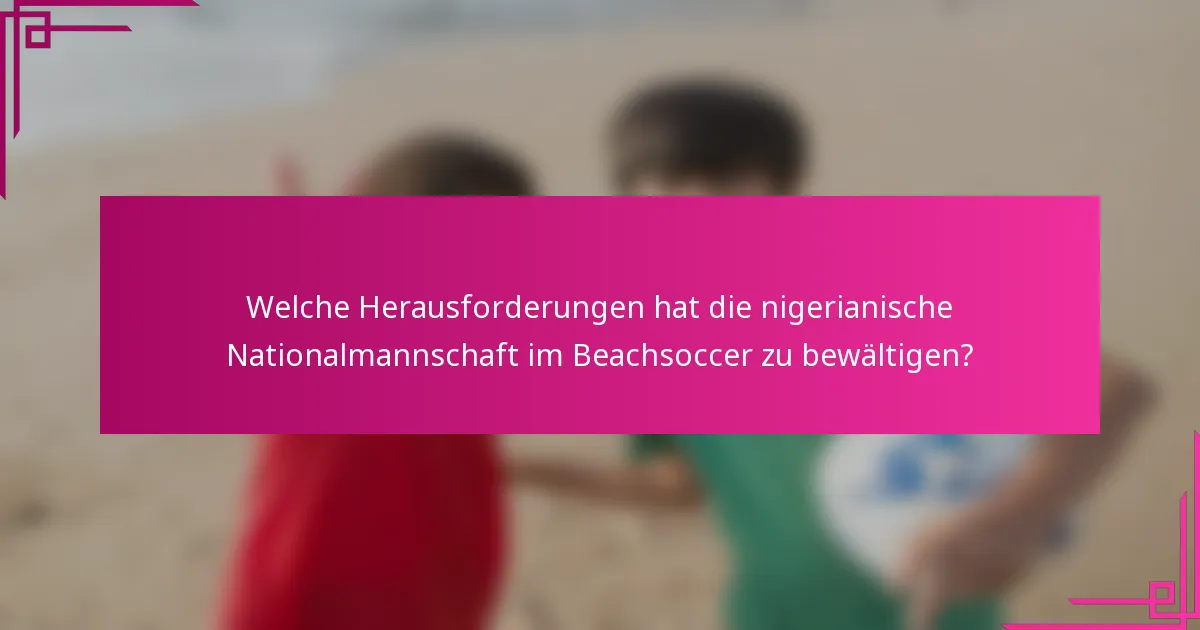 Welche Herausforderungen hat die nigerianische Nationalmannschaft im Beachsoccer zu bewältigen?
