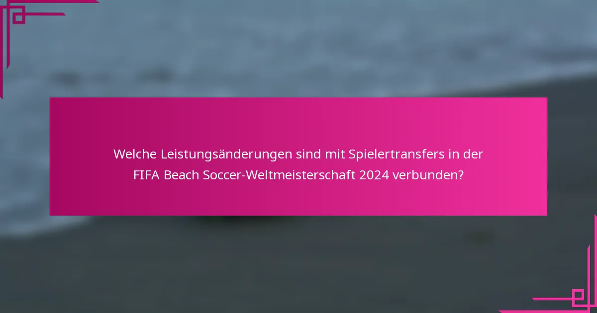 Welche Leistungsänderungen sind mit Spielertransfers in der FIFA Beach Soccer-Weltmeisterschaft 2024 verbunden?
