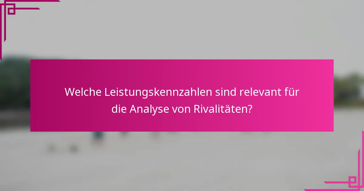 Welche Leistungskennzahlen sind relevant für die Analyse von Rivalitäten?