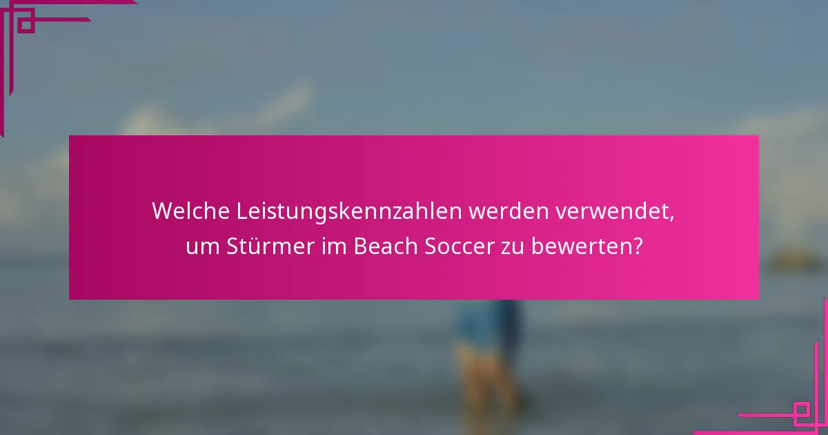 Welche Leistungskennzahlen werden verwendet, um Stürmer im Beach Soccer zu bewerten?