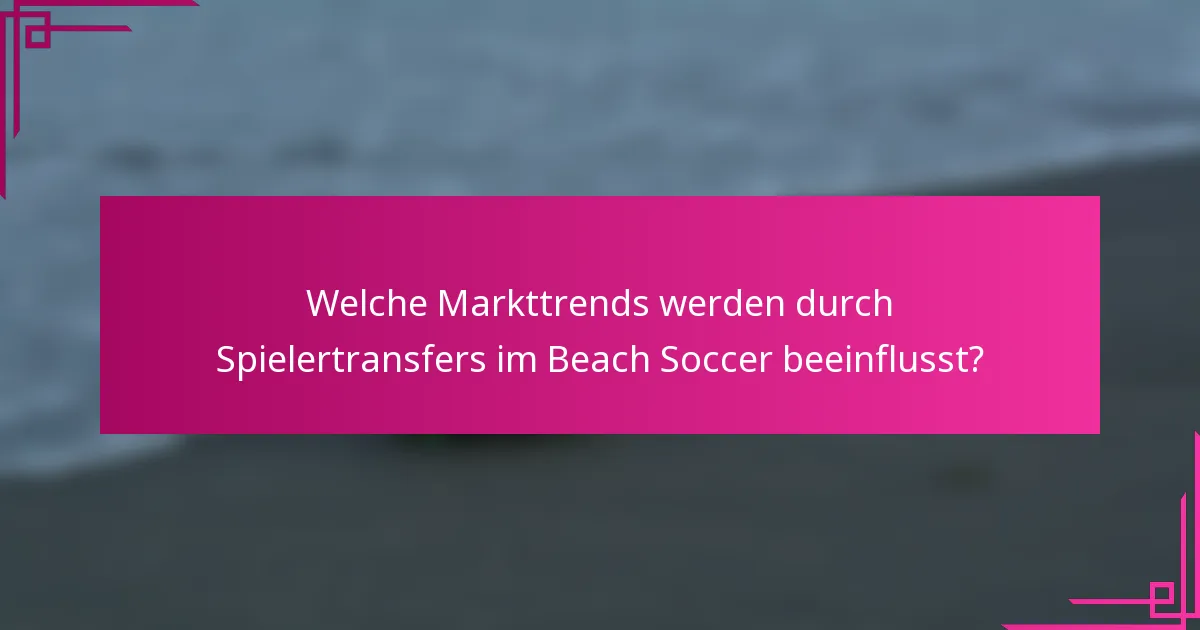 Welche Markttrends werden durch Spielertransfers im Beach Soccer beeinflusst?