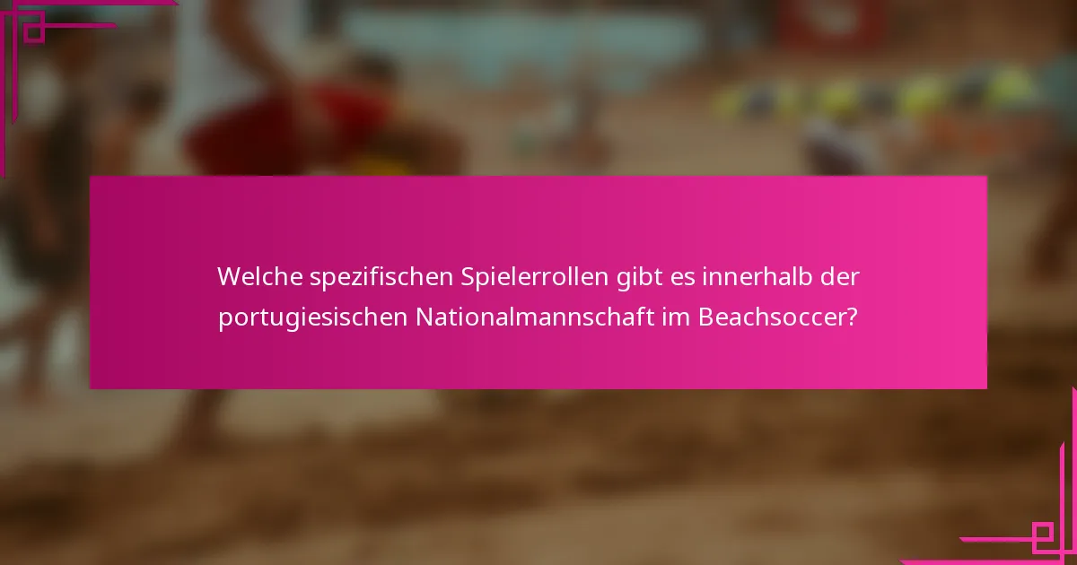 Welche spezifischen Spielerrollen gibt es innerhalb der portugiesischen Nationalmannschaft im Beachsoccer?