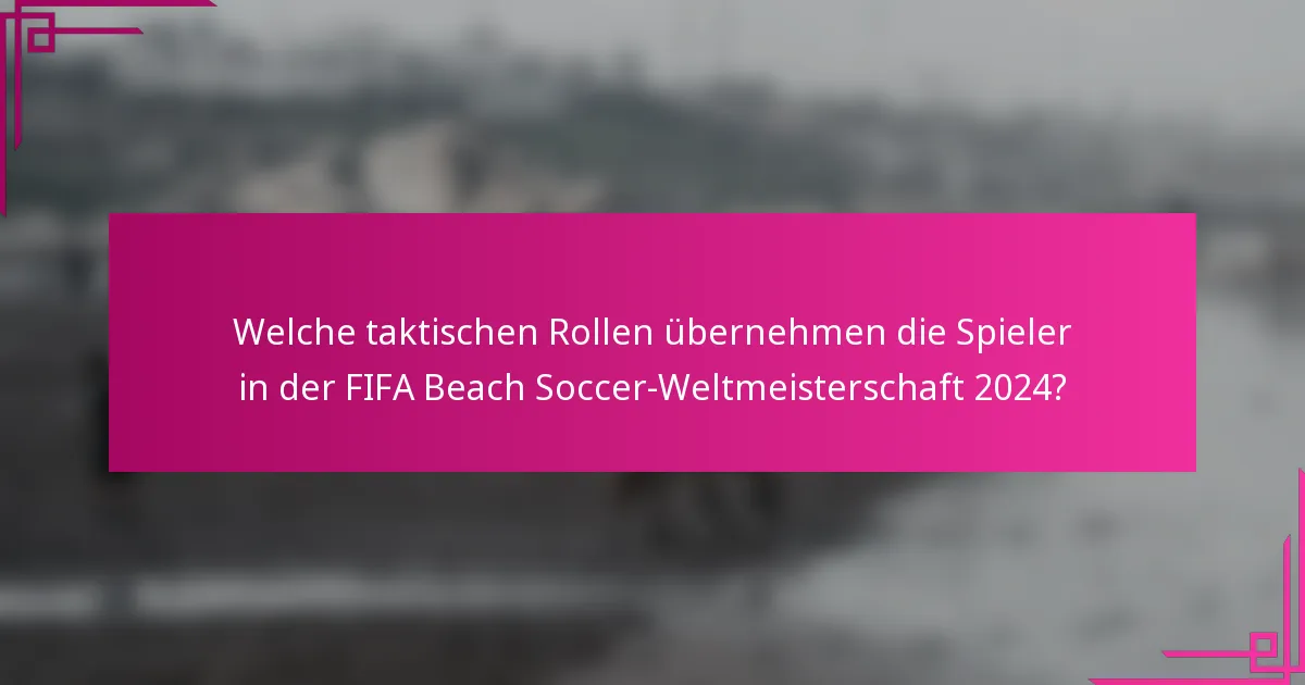 Welche taktischen Rollen übernehmen die Spieler in der FIFA Beach Soccer-Weltmeisterschaft 2024?