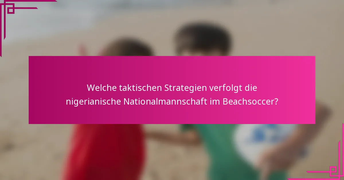 Welche taktischen Strategien verfolgt die nigerianische Nationalmannschaft im Beachsoccer?