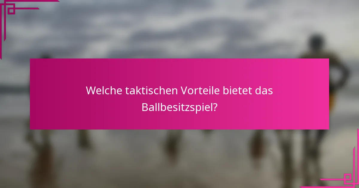 Welche taktischen Vorteile bietet das Ballbesitzspiel?