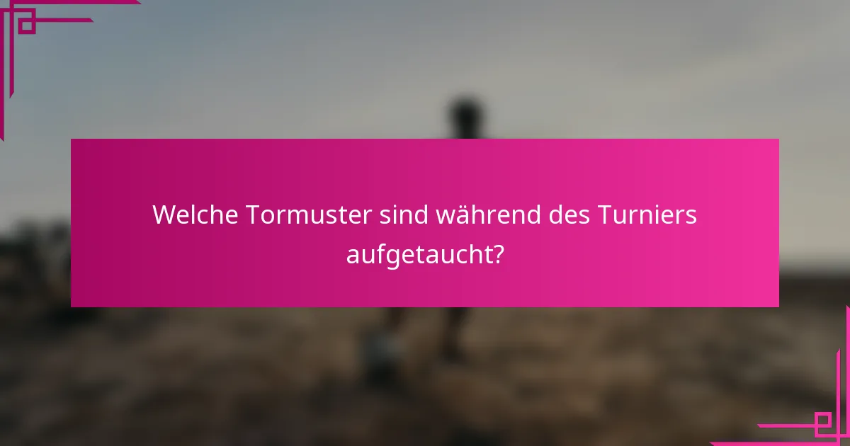 Welche Tormuster sind während des Turniers aufgetaucht?