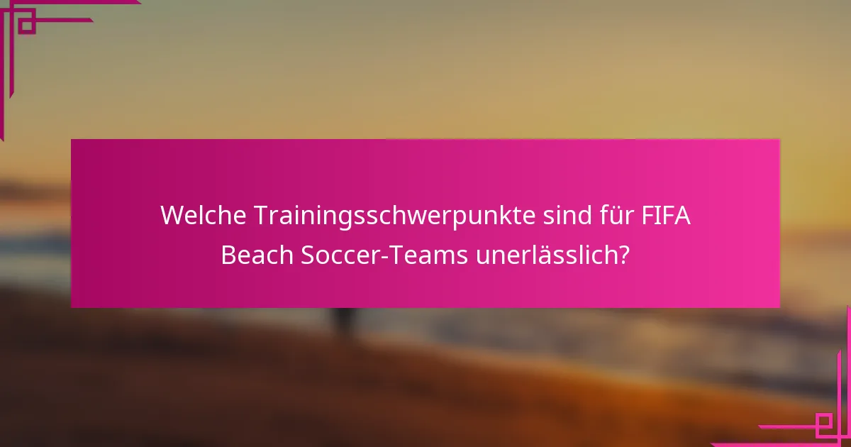 Welche Trainingsschwerpunkte sind für FIFA Beach Soccer-Teams unerlässlich?