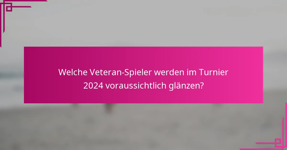 Welche Veteran-Spieler werden im Turnier 2024 voraussichtlich glänzen?