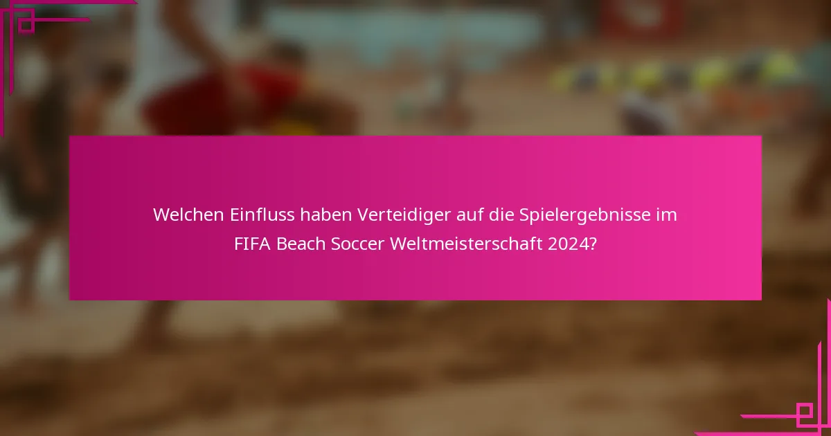 Welchen Einfluss haben Verteidiger auf die Spielergebnisse im FIFA Beach Soccer Weltmeisterschaft 2024?
