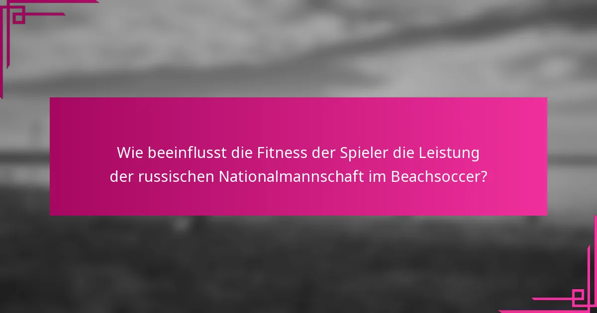 Wie beeinflusst die Fitness der Spieler die Leistung der russischen Nationalmannschaft im Beachsoccer?