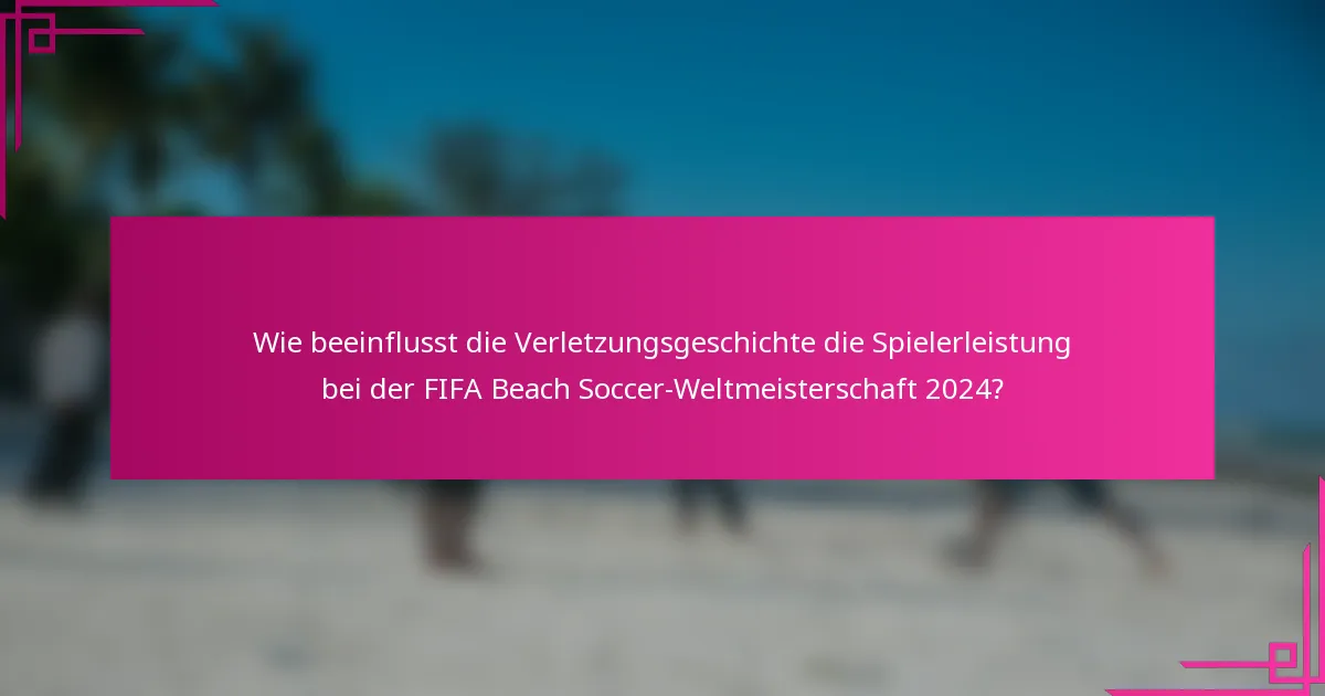 Wie beeinflusst die Verletzungsgeschichte die Spielerleistung bei der FIFA Beach Soccer-Weltmeisterschaft 2024?