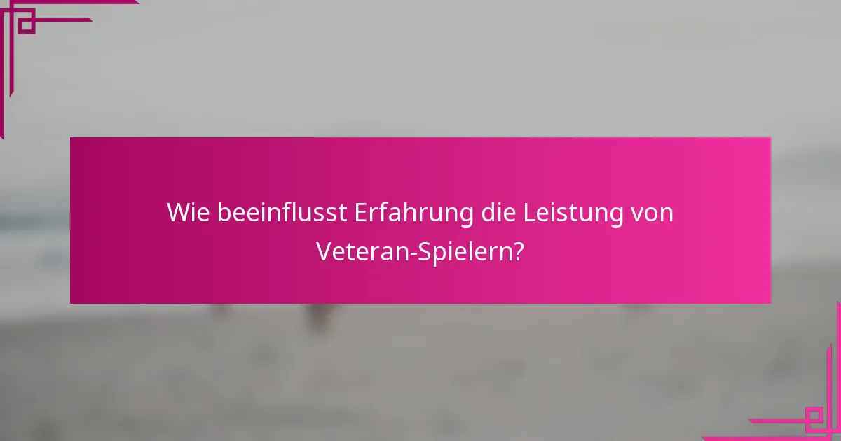 Wie beeinflusst Erfahrung die Leistung von Veteran-Spielern?