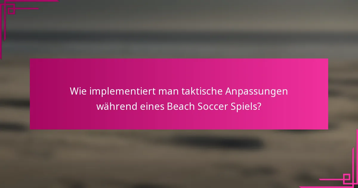 Wie implementiert man taktische Anpassungen während eines Beach Soccer Spiels?