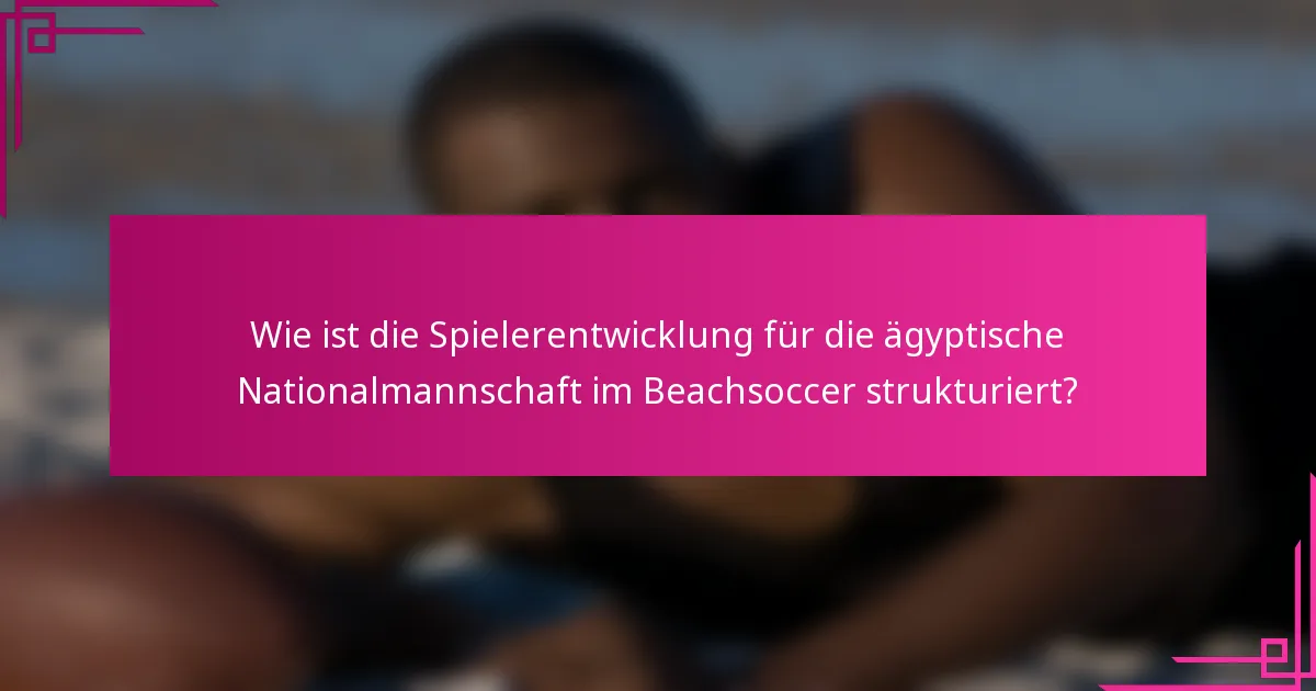 Wie ist die Spielerentwicklung für die ägyptische Nationalmannschaft im Beachsoccer strukturiert?