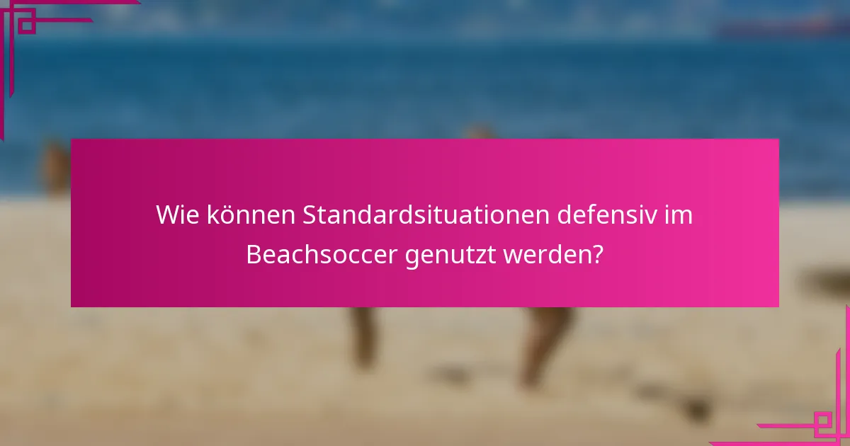 Wie können Standardsituationen defensiv im Beachsoccer genutzt werden?