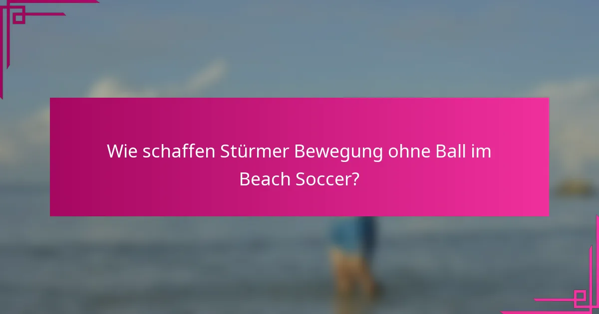 Wie schaffen Stürmer Bewegung ohne Ball im Beach Soccer?