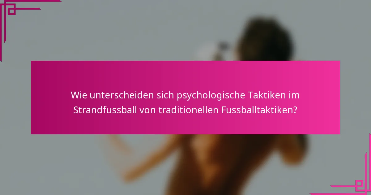 Wie unterscheiden sich psychologische Taktiken im Strandfussball von traditionellen Fussballtaktiken?