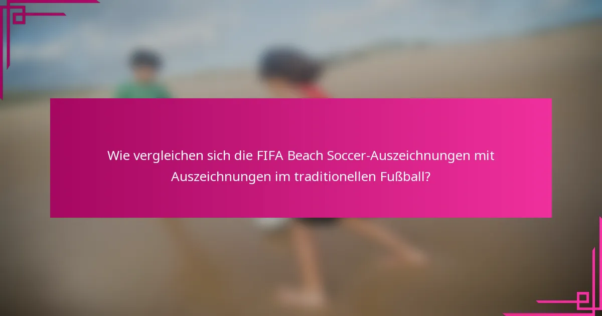 Wie vergleichen sich die FIFA Beach Soccer-Auszeichnungen mit Auszeichnungen im traditionellen Fußball?