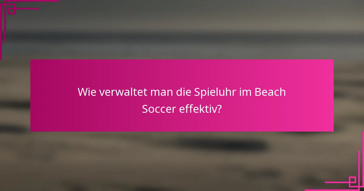 Wie verwaltet man die Spieluhr im Beach Soccer effektiv?